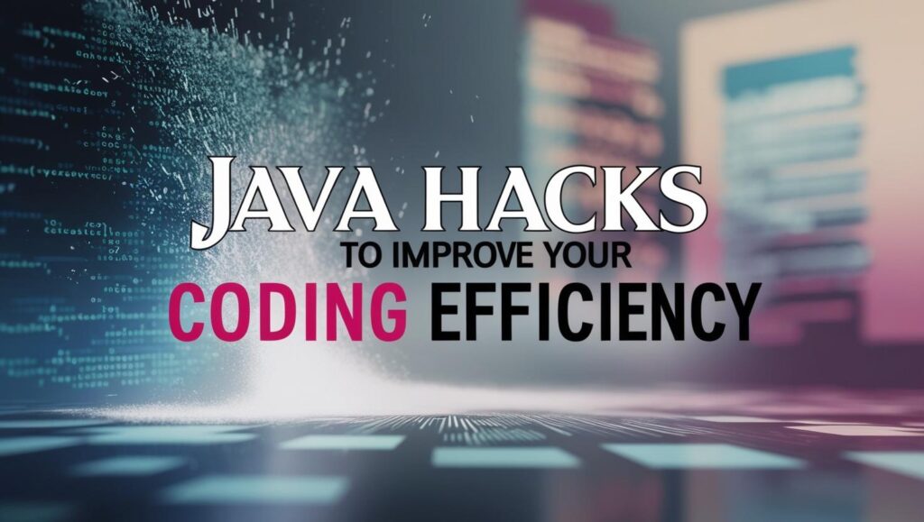 Java Hacks to Improve Your Coding Efficiency