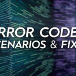 Error Codes, Scenarios & Fixes
