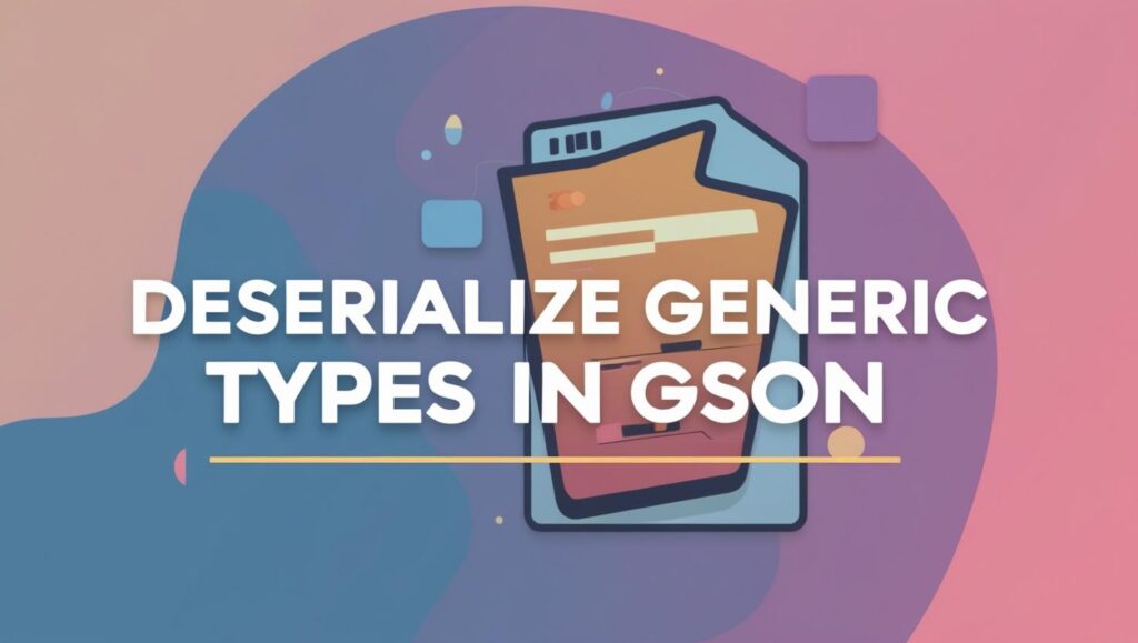 Deserialize Generic Types in Gson