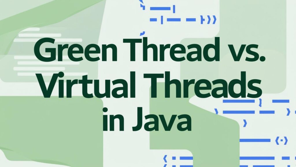 Green Threads vs. Virtual Threads in Java