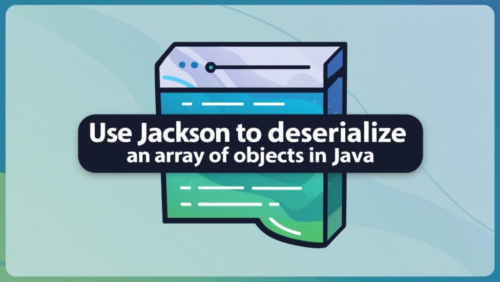 Use Jackson to Deserialize an Array of Objects in Java